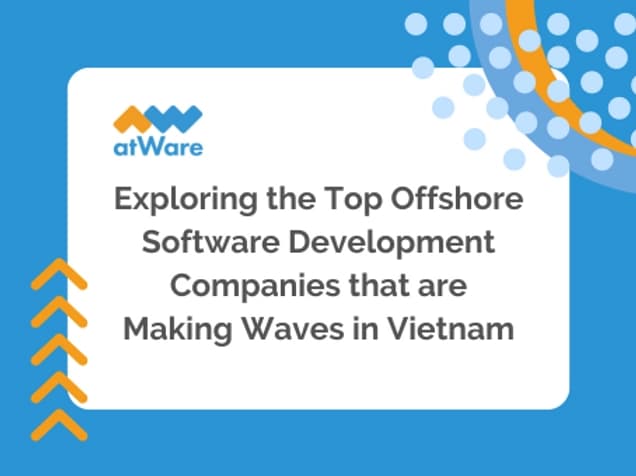 Exploring the Top Offshore Software Development Companies that are Making Waves in Vietnam